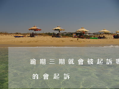 逾期三期就會被起訴嗎(逾期3個月是不是真的會起訴)