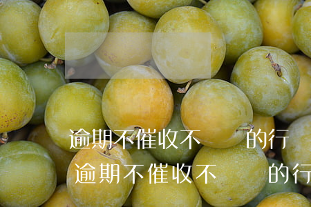 逾期不催收不騷擾的行業(yè)是什么-逾期不催收不騷擾的行業(yè)是什么意思