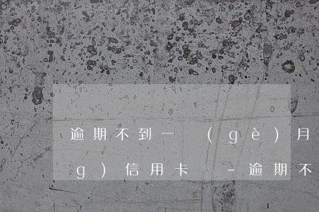 逾期不到一個(gè)月還能申請(qǐng)信用卡嗎-逾期不到一個(gè)月還能申請(qǐng)信用卡嗎知乎