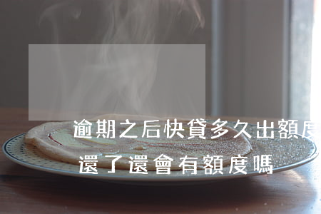 逾期之后快貸多久出額度(建行快貸逾期兩天還了 還會有額度嗎?)