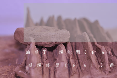 逾期了_還能開(kāi)通花唄么(花唄逾期還能開(kāi)通嗎?多久可以重新開(kāi)通)