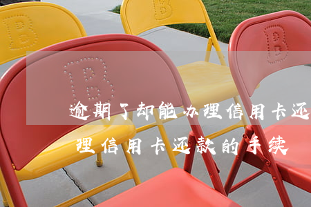 逾期了却能办理信用卡还款-逾期了却能办理信用卡还款的手续