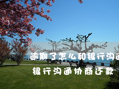逾期了怎么和银行沟通协商-逾期了怎么和银行沟通协商还款