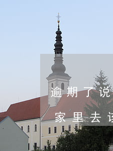 逾期了说要到家里去该怎么办 逾期了说要到家里去该怎么办呀