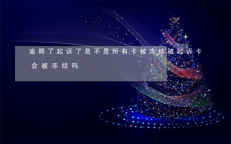 逾期了起诉了是不是所有卡被冻结(被起诉卡会被冻结吗)