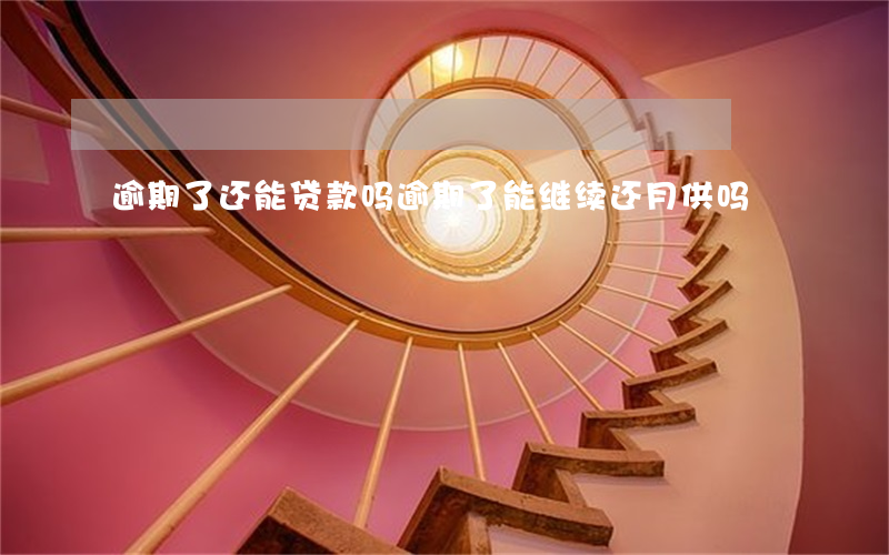 逾期了,还能贷款吗（逾期了能继续还月供吗）