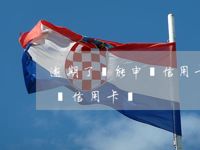 逾期了還能申請信用卡嗎（逾期半年還可以申請信用卡嗎）