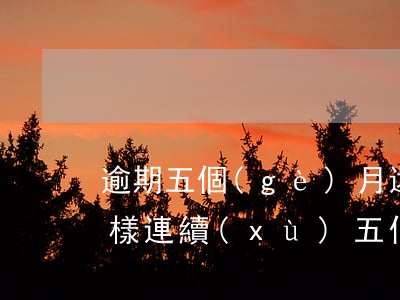 逾期五個(gè)月還款會(huì)怎么樣(連續(xù)五個(gè)月逾期還能做房貸嗎)