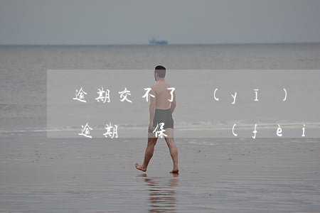 逾期交不了醫(yī)療保險(xiǎn)(逾期參保繳費(fèi)的居民,醫(yī)療保險(xiǎn)待遇可追溯)