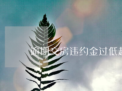 逾期交房违约金过低起诉状