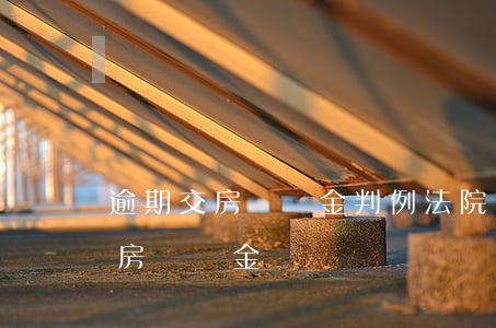 逾期交房違約金判例（法院支持的最高逾期交房違約金）