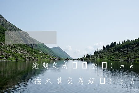 逾期交房違約金沒(méi)寫(xiě)按天算 交房超時(shí)違約金