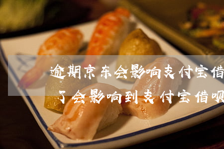逾期京东会影响支付宝借呗吗(京东金条逾期了,会影响到支付宝借呗吗)