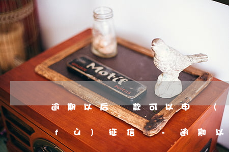 逾期以后還款可以申請(qǐng)恢復(fù)征信嗎-逾期以后還款可以申請(qǐng)恢復(fù)征信嗎知乎