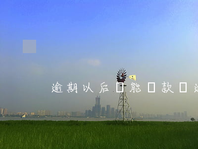 逾期以后還能貸款嗎（逾期后面是1能貸款）