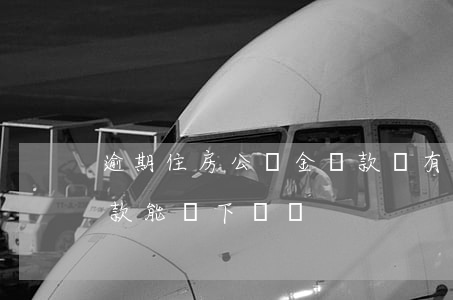 逾期住房公積金貸款嗎(有逾期住房公積金貸款能貸下來嗎)