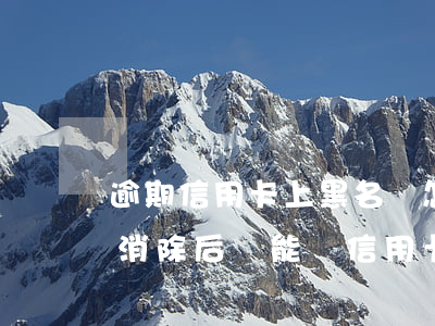 逾期信用卡上黑名單怎么消除-銀行黑名單消除后還能辦信用卡嗎?