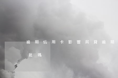 逾期信用卡影響房貸 逾期信用卡影響房貸審批嗎