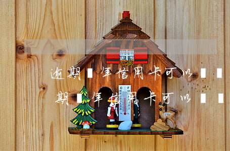 逾期倆年信用卡可以繼續(xù)使用嗎(逾期倆年信用卡可以繼續(xù)使用嗎)