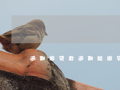 逾期做贷款，逾期能做贷款吗