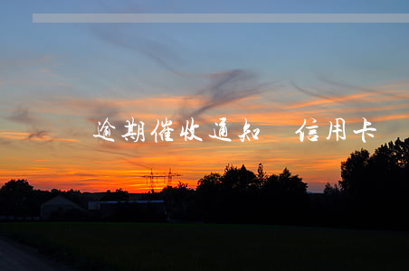 逾期催收通知書信用卡(銀行逾期催收通知書)