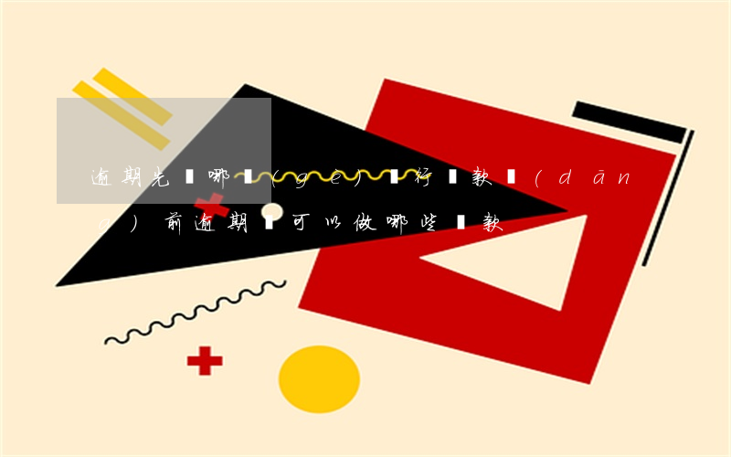 逾期先還哪個(gè)銀行貸款(當(dāng)前逾期還可以做哪些貸款)