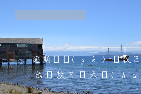 逾期兩個(gè)還款日沒(méi)還(超出還款日兩天會(huì)有逾期嗎)