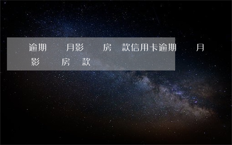 逾期兩個月影響買房貸款(信用卡逾期兩個月影響買房貸款嗎)