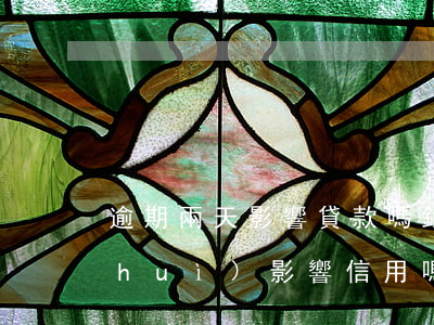 逾期兩天影響貸款嗎(銀行貸款逾期兩天會(huì)影響信用嗎)