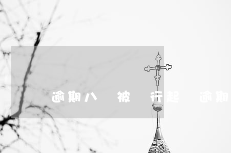逾期八萬被銀行起訴 逾期了銀行為什么不起訴