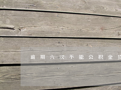 逾期六次不能公积金贷款
