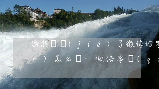 逾期凍結(jié)了微信的零錢(qián)怎么辦-微信零錢(qián)凍結(jié)怎么解決