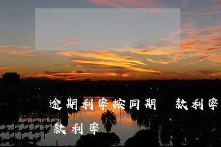 逾期利率按同期貸款利率(逾期利率按同期貸款利率)