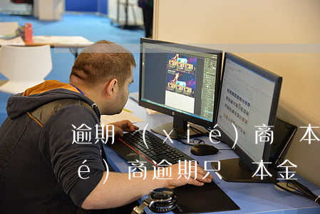 逾期協(xié)商還本金反悔-協(xié)商逾期只還本金