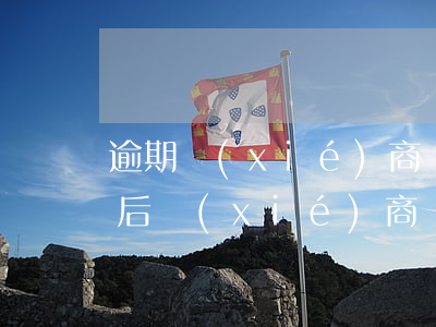逾期協(xié)商還款說要交誠意金(逾期后協(xié)商還款)