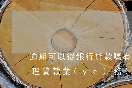 逾期可以從銀行貸款嗎(有逾期可以在銀行辦理貸款業(yè)務(wù)嗎)