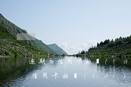 逾期后信用卡柜臺(tái)還款-逾期后信用卡柜臺(tái)還款