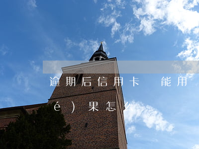 逾期后信用卡還能用嗎（信譽卡逾期結(jié)果怎么樣）