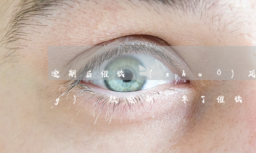逾期后催收說(shuō)延長(zhǎng)還款(逾期兩年了催收說(shuō)來(lái)家里)