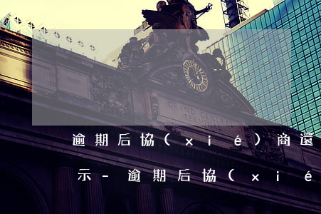 逾期后協(xié)商還款成功征信怎么顯示-逾期后協(xié)商還款成功征信怎么顯示逾期了