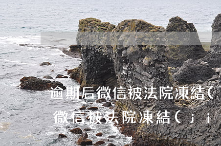 逾期后微信被法院凍結(jié)了怎么辦(微信被法院凍結(jié)嚴(yán)重嗎)