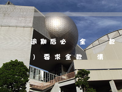 逾期后必須全額還款嗎(逾期多久會(huì)要求全款還清)