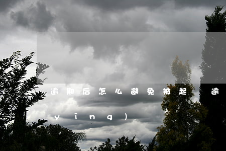 逾期后怎么避免被起訴(逾期被起訴如何應(yīng)訴)