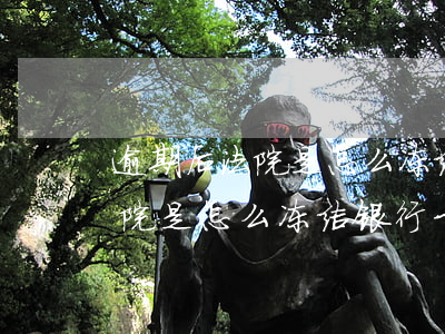 逾期后法院是怎么冻结银行卡的-逾期后法院是怎么冻结银行卡的呢