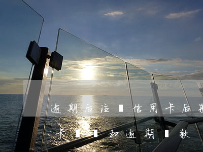 逾期后注銷信用卡后果嚴(yán)重（信用卡銷戶和逾期還款）