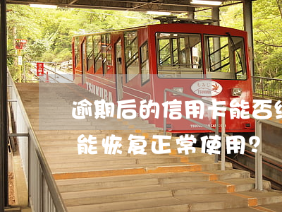 逾期后的信用卡能否继续使用？还款后是否能恢复正常使用？