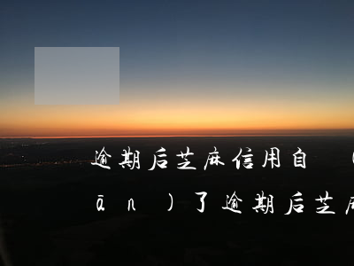 逾期后芝麻信用自動(dòng)關(guān)了 逾期后芝麻信用自動(dòng)關(guān)了嗎