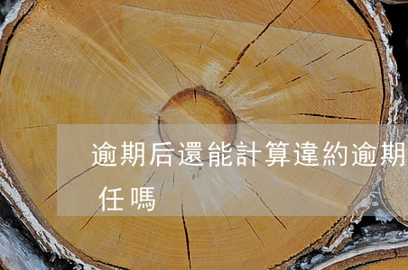逾期后還能計算違約(逾期后還能計算違約責任嗎)