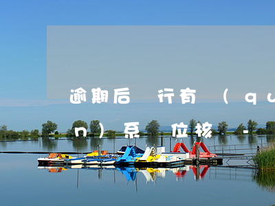 逾期后銀行有權(quán)利聯(lián)系單位核實-