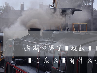 逾期四年了會被起訴嗎(逾期四年了被起訴判決了怎么辦有什么方法可以解決)